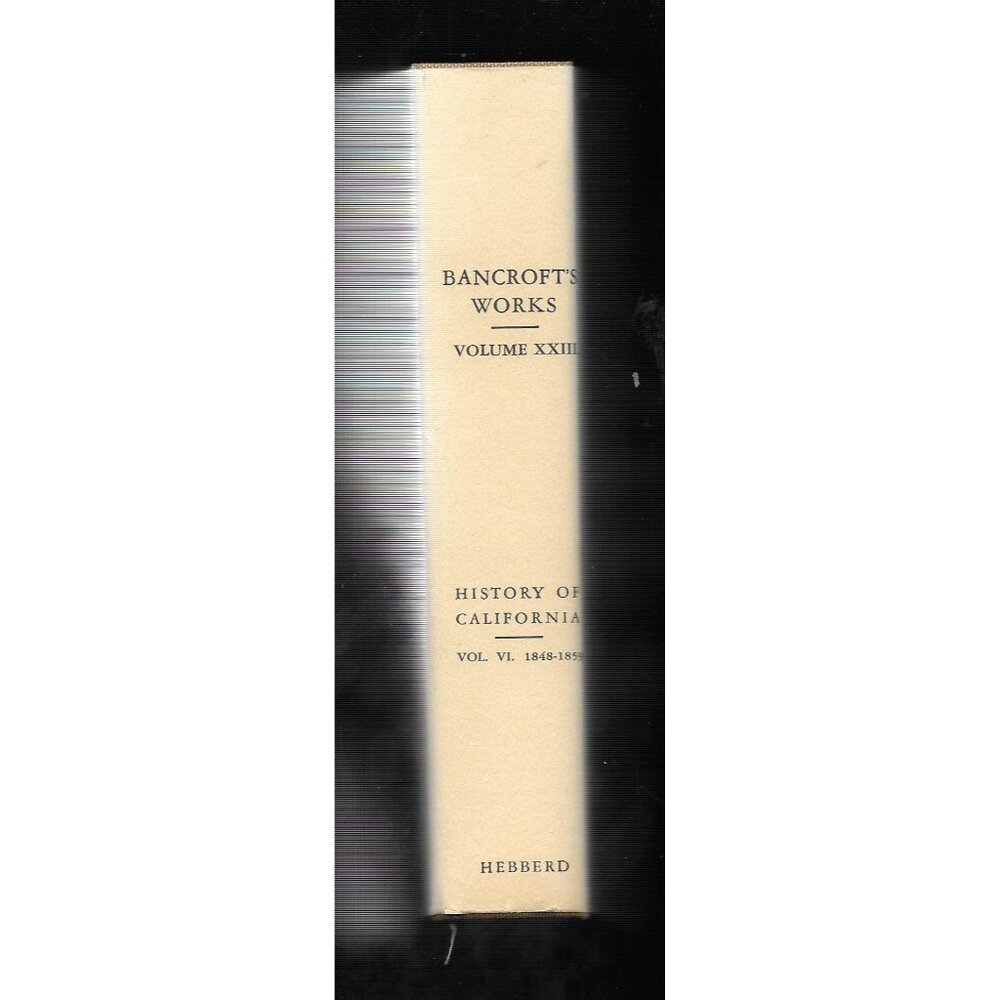 History of California, Volume VI, 1848–1859 by Hubert Howe Bancroft Volume XXIII - Picture 2 of 10